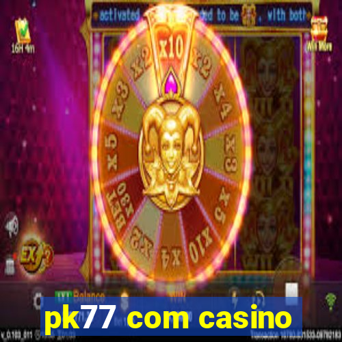 pk77 com casino